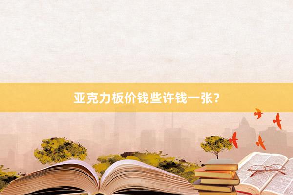 亚克力板价钱些许钱一张？